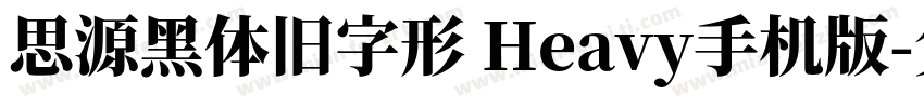 思源黑体旧字形 Heavy手机版字体转换